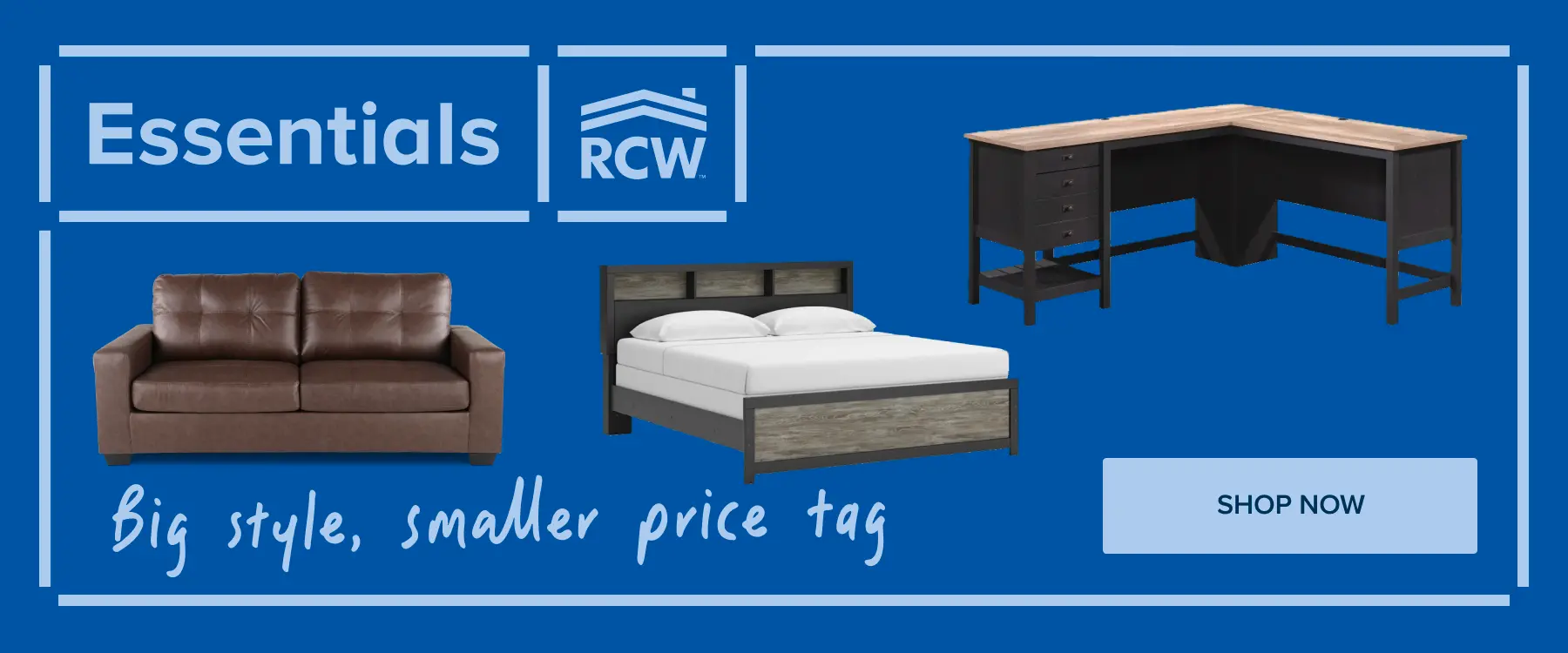 Essentials Big Style, Smaller Price Tag.