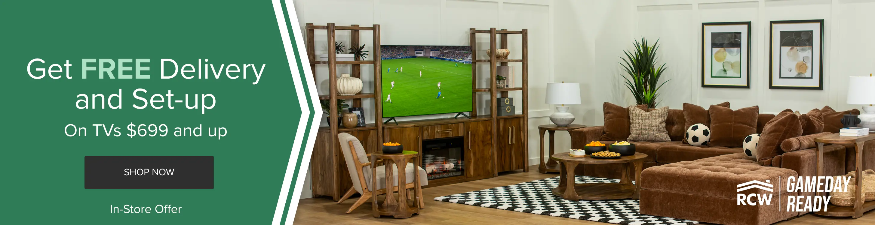 Game Day Ready Soccer Get Free delivery and set-up on TVs $699 and up.
