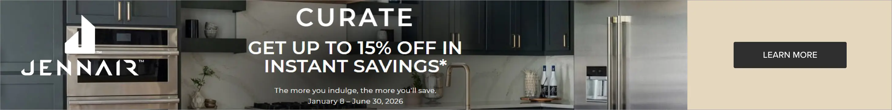 JennAir Instant Savings Get up to 15% off in instant savings.
