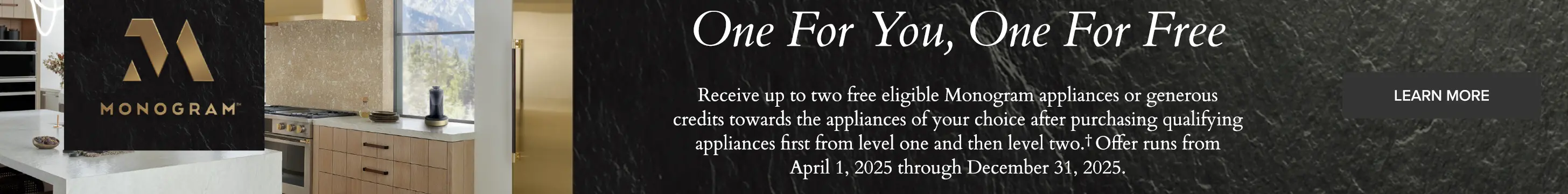 Monogram One for You Receive up to 2 free eligible Monogram appliances
