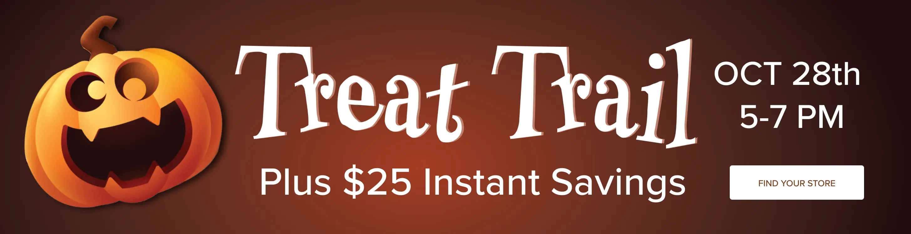 Treat Trail Treat trail 5 - 7pm plus $25 instant savings