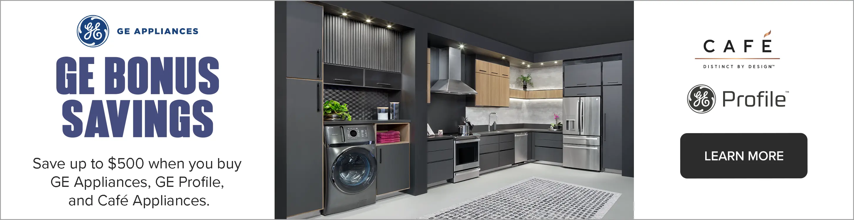 Save up to $500 when you buy GE Appliances, GE Profile, and Cafe Appliances. See store for details