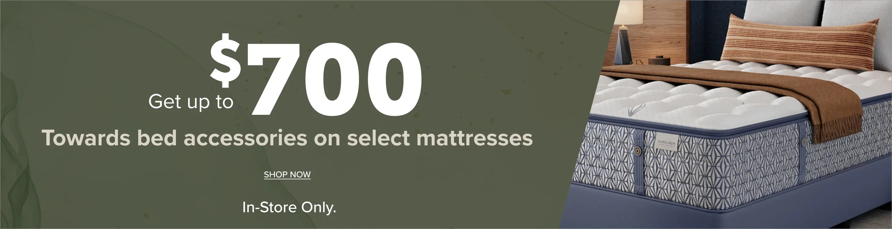 Get up to $700 towards bed accessories with select mattresses.