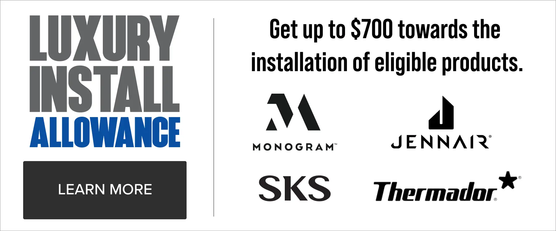Get up to $700 towards the installation of eligible products.