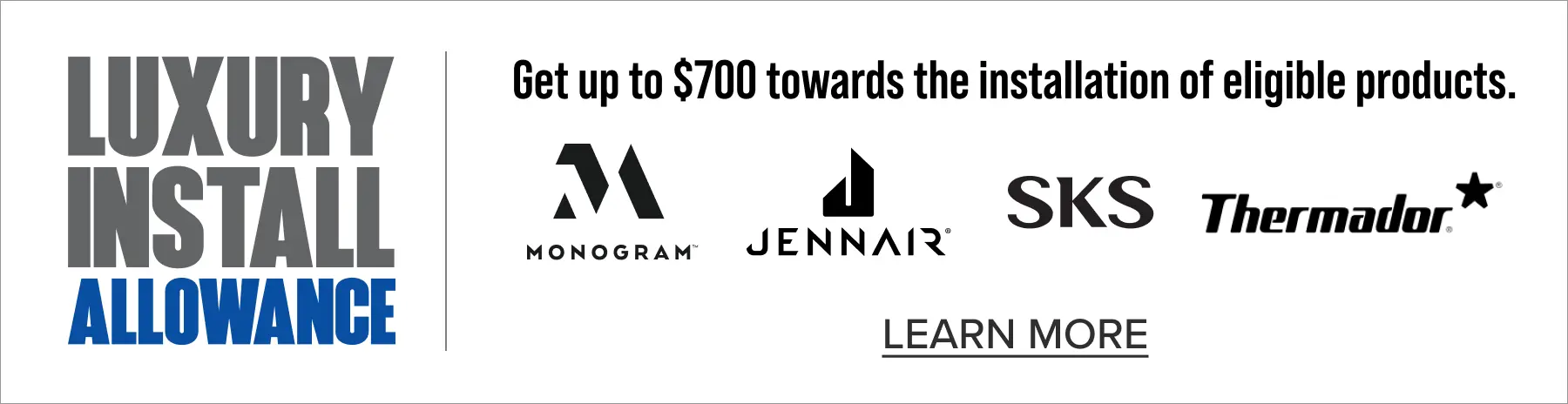 Get up to $700 towards the installation of eligible products.