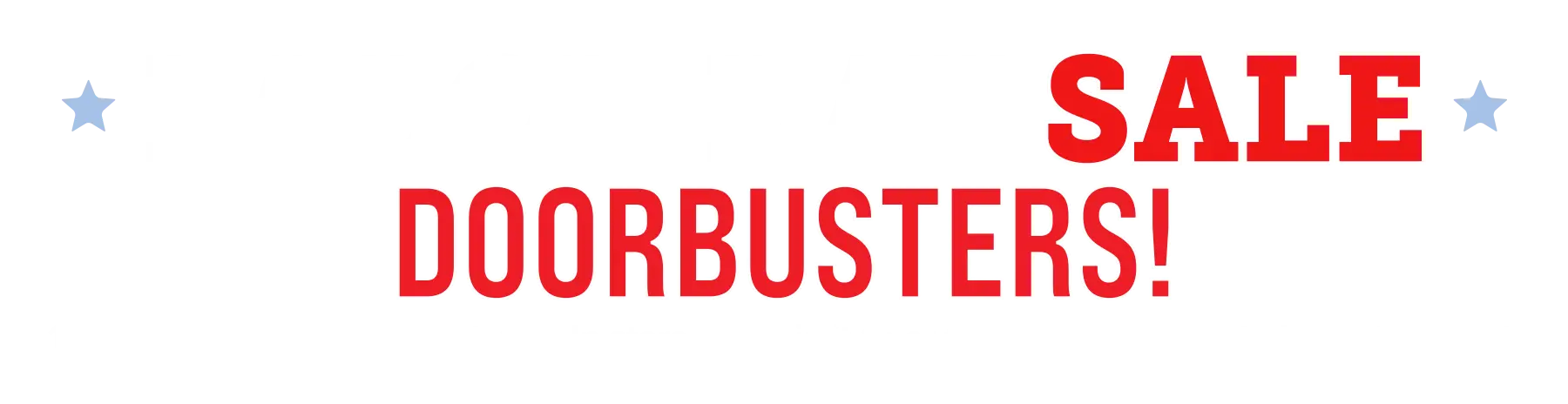 Labor Day Sale 2025 Doorbusters - 10am - Noon - Monday, Sept. 1st - In-store only. Limit 1 per family. While indicated quantities last.