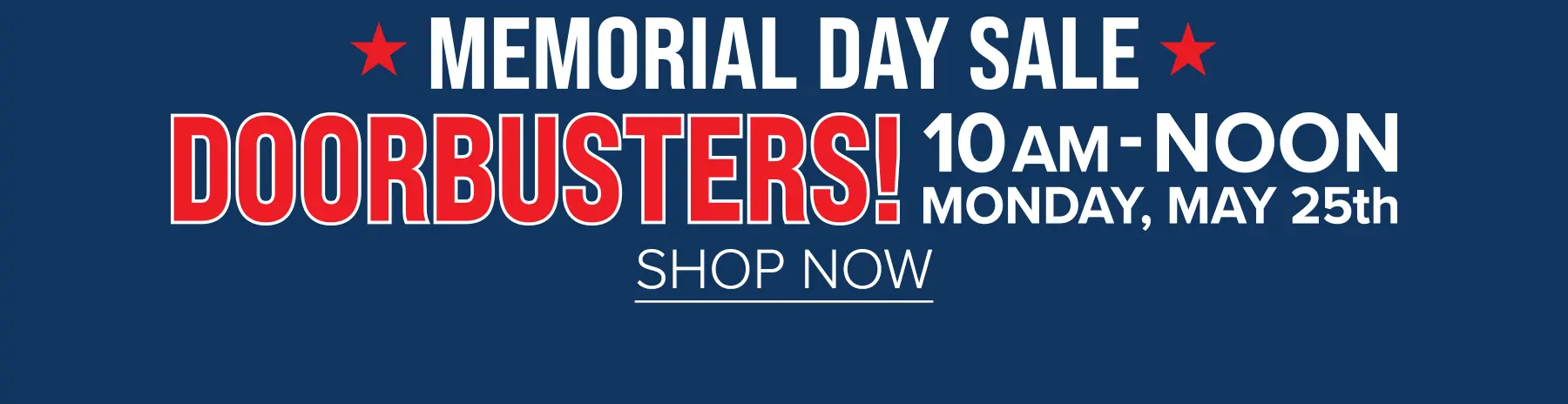 Memorial Day Sale - Doorbusters - Monday, May 25th, 10am - Noon