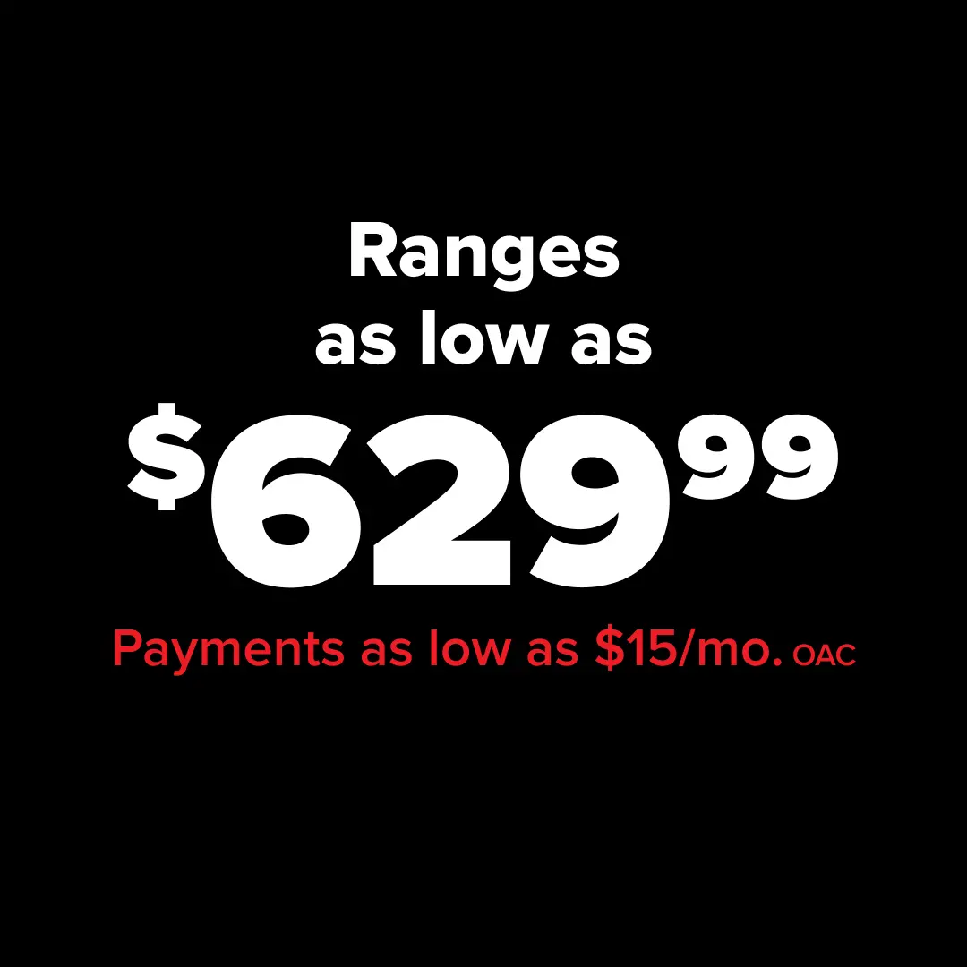 Ranges as low as $629.99 - Payments as low as $15/mo. OAC