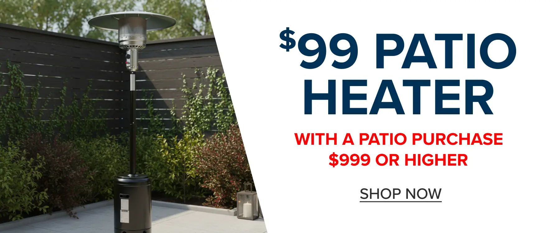 $99 Patio Heater with Patio purchase of $999 or higher