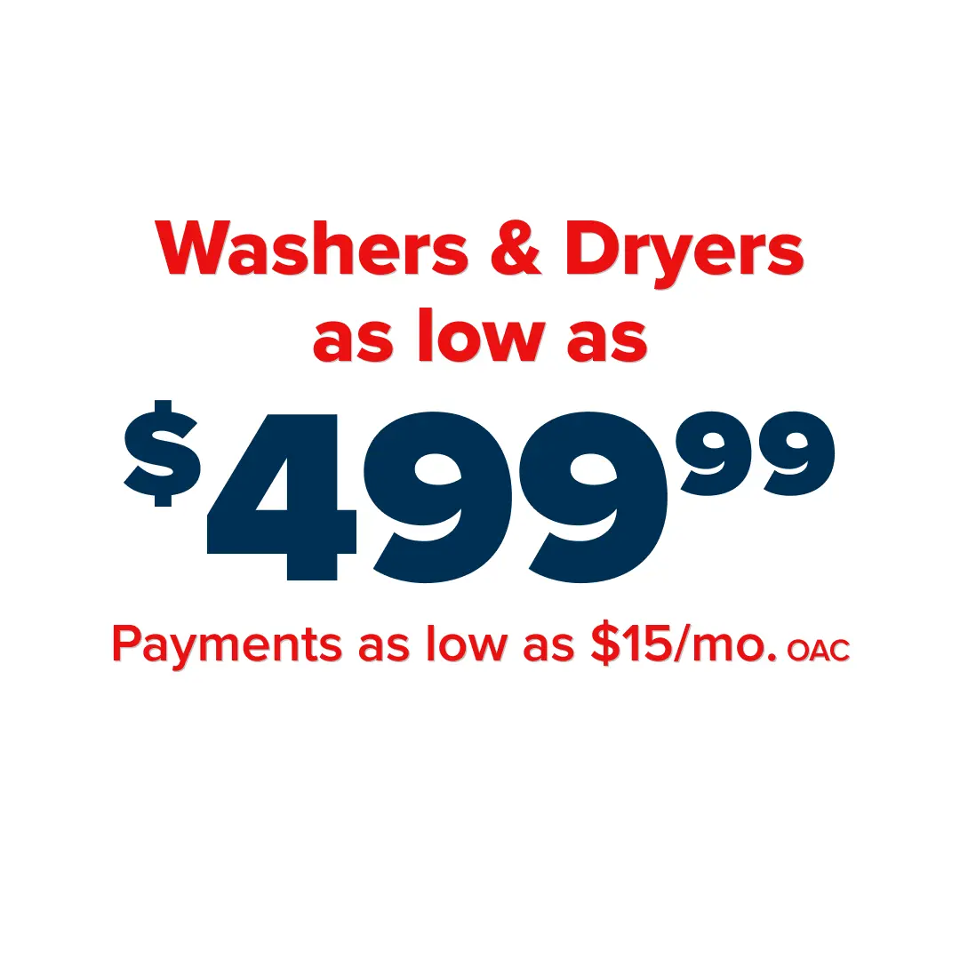 Washers & Dryers as low as $499.99 - Payments as low as $15/mo. OAC